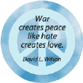 War Creates Peace Like Hate Creates Love