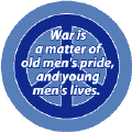 War is a Matter of Old Men's Pride and Young Men's Lives