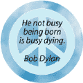 He Not Busy Being Born is Busy Dying