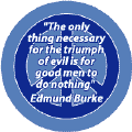 The Only Thing Necessary for the Triumph of Evil is for Good Men to do Nothing