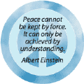 Peace Cannot Be Kept By Force. It Can Only Be Achieved By Understanding