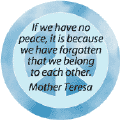 If Have No Peace It is Because We Have Forgotten that We Belong to One Another