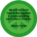 We Will Not Learn to Live Together in Peace By Killing Each Others Children