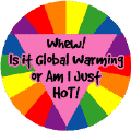 Whew Is It Global Warming or Am I Just HOT -- GAY PRIDE T-SHIRTS