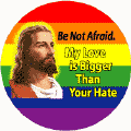 JESUS - Be Not Afraid - My Love is Bigger than Your Hate T-SHIRTS