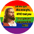 Let Me Get This Straight, WHO Told Supposed to Hate (Jesus) GAY PRIDE T-SHIRTS