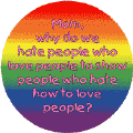 Mom, Why Do We Hate People Who Love People to Show People GAY PRIDE T-SHIRTS