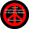 I Am Not Disturbing the Peace. I Am Disturbing the War