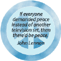 If Everyone Demanded Peace Instead of Another Television Set There'd Be Peace