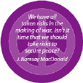 We Have All Taken Risks in the Making of War. Isnt it Time that We Should Take Risks to Secure Peace?