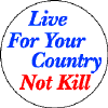 Live for Your Country Not Kill