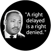 A right delayed is a right denied -- Martin Luther King, Jr. T-SHIRTS