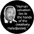 Human salvation lies in the hands of the creatively maladjusted -- Martin Luther King, Jr. BUMPER STICKERS