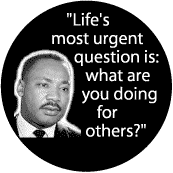 Life's most urgent question is: what are you doing for others? -- Martin Luther King, Jr. T-SHIRTS
