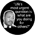 Life's most urgent question is: what are you doing for others? -- Martin Luther King, Jr. T-SHIRTS