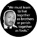 We must learn to live together as brothers or perish together as fools -- Martin Luther King, Jr. BUMPER STICKERS