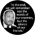 In the end, we will remember not the words of our enemies, but the silence of our friends -- Martin Luther King, Jr. T-SHIRTS