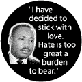 I have decided to stick with love. Hate is too great a burden to bear -- Martin Luther King, Jr. CAPS