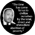 The time has come for us to civilize ourselves by the total, direct and immediate abolition of poverty -- Martin Luther King, Jr. BUMPER STICKERS