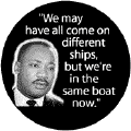 We may have all come on different ships, but we're in the same boat now -- Martin Luther King, Jr. BUMPER STICKERS