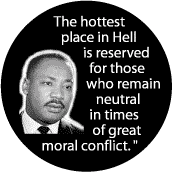 The hottest place in Hell is reserved for those who remain neutral in times of great moral conflict -- Martin Luther King, Jr. T-SHIRTS