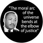 The moral arc of the universe bends at the elbow of justice -- Martin Luther King, Jr. T-SHIRTS