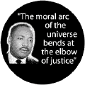 The moral arc of the universe bends at the elbow of justice -- Martin Luther King, Jr. T-SHIRTS