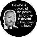 He who is devoid of the power to forgive, is devoid of the power to love -- Martin Luther King, Jr. BUMPER STICKERS
