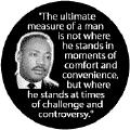 The ultimate measure of a man is not where he stands in moments of comfort and convenience, but where he stands at times of challenge and controversy -- Martin Luther King, Jr. T-SHIRTS