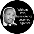 Without love, benevolence becomes egotism -- Martin Luther King, Jr. BUMPER STICKERS