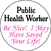 Public Health Worker - Be Nice! I May Have Saved Your Life