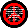 I believe in Compulsory Cannibalism. If People Were Forced to Eat What They Killed There Would Be No More War