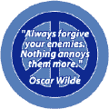 Always Forgive Your Enemies. Nothing Annoys Them More