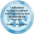 I Will Permit No Man to Narrow and Degrade My Soul by Making Me Hate Him