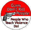 Guns Dont Kill People - People Who Teach Violence Do-PEACE BUTTONS