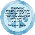 Be Not Angry that You Cannot Make Others as Wish Them to Be, Since You Cannot Make Yourself as You Wish to be