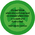Do not follow Where the Path May Lead. Go Instead Where There is No Path and Leave a Trail