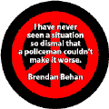 I Have Never Seen a Situation So Dismal That Policeman Couldnt Make It Worse