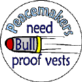 Peacemakers Need Bull Proof Vests-PEACE BUTTONS