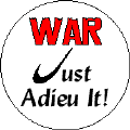 War - Just Adieu It-ANTI-WAR BUTTONS