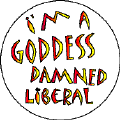 Im a Goddess Damned Liberal-POLITICAL T-SHIRTS