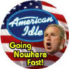 American Idle - Going Nowhere Fast - American Idol parody-ANTI-BUSH T-SHIRTS