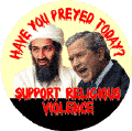 Bush Osama bin Laden - Have You Preyed Today - Support Religious Violence-ANTI-BUSH T-SHIRTS