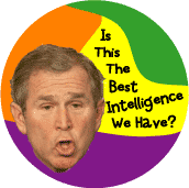 Is This the Best Intelligence We Have?  Funny Bush picture-ANTI-BUSH T-SHIRTS
