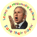 Bush - Leave No Millionaire - Behind Ease their Payin-ANTI-BUSH T-SHIRTS