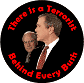 There is a Terrorist Behind Every Bush - Cheney-ANTI-BUSH T-SHIRTS