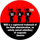 WAR - War is a registered trademark of the Bush administration an unholy owned subsidiary of corporate America-ANTI-BUSH T-SHIRTS