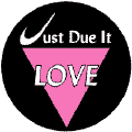 Just Due It - Love - Pink Triangle--Gay Pride Rainbow Store T-SHIRTS