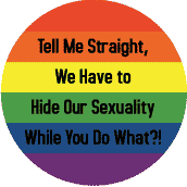 Tell Me Straight We Have to Hide Our Sexuality While You Do What? - Gay Pride Flag Colors--Gay Pride Rainbow Shop T-SHIRTS